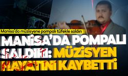 Manisa’da pompalı saldırı... Müzisyen hayatını kaybetti!