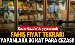 Fahiş fiyat ve stokçuluk tekrarı yapanlara iki kat ceza verilecek