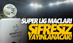 Süper Lig maçları şifresiz yayınlanacak