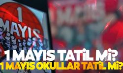 1 Mayıs tatil mi? 1 Mayıs’ta okullar tatil mi?