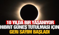 Hibrit Güneş Tutulması için geri sayım başladı
