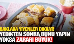 Bayramda baklava yiyenler dikkat! Yedikten sonra bunu yapın, yoksa zararı büyük!