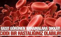 Basit görünen kanamalar ciddi bir hastalığın habercisi olabilir