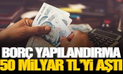 Hazine duyurdu: Borç yapılandırma 50 milyar TL’yi aştı!