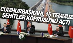 Cumhurbaşkanı, 15 Temmuz Şehitler Köprüsü’nü açtı