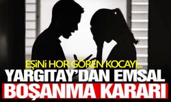 Boşanma davasında Yargıtay’dan emsal karar: Eşini hor gören kocayı…