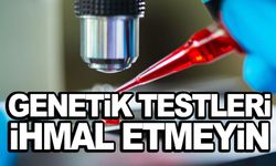 Genetik testleri ihmal etmeyin