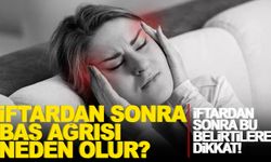 İftardan sonra baş ağrısı neden olur? Oruç açtıktan sonra baş ağrısı nasıl geçer?