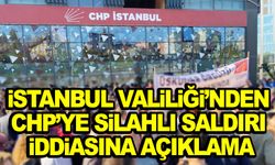 İstanbul Valiliği’nden CHP’ye silahlı saldırı iddiasına açıklama