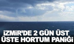 İzmir'de 2 gün üst üste hortum paniği  