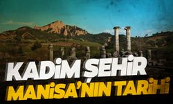 Kadim Şehir Manisa'nın tarihini biliyor musunuz?