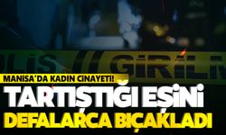 Manisa’da cinayet! Tartıştığı eşini bıçaklayarak öldürdü!