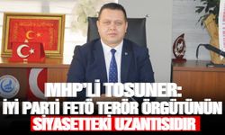 MHP’li Cüneyt Tosuner: İYİ Parti, FETÖ terör örgütünün siyasetteki uzantısıdır