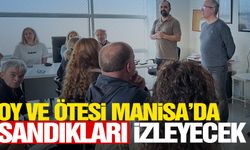 ‘Oy ve Ötesi’, Manisa’da tüm sandıkları izleyecek