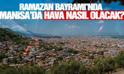 Ramazan Bayramı’nda Manisa'da hava nasıl olacak? İşte Manisa’da bayram havası…