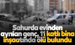 Sahurda evinden ayrılan genç, 11 katlı bina inşaatında ölü bulundu