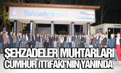 Şehzadeler muhtarları Cumhur İttifakı’nın yanında