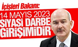 Süleyman Soylu: 14 Mayıs darbe girişimidir