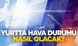 Yurtta hava durumu nasıl olacak?