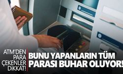 ATM’den para çekenler aman dikkat! Bunu yapanların parası yanıyor…