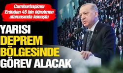 Cumhurbaşkanı Erdoğan: 45 bin öğretmenimizin yarısı deprem bölgesinde görev alacak