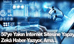 50’ye Yakın İnternet Sitesine Yapay Zekâ Haber Yazıyor, Ama…