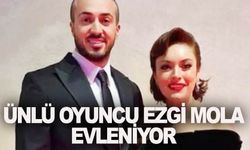 Ünlü Oyuncu Ezgi Mola Evleniyor