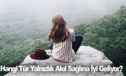 Yalnızlık üzerine uzmanlaşan psikolog: Akıl sağlına iyi geliyor! Ama hangi yalnızlık?