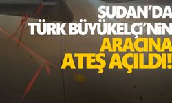 Sudan’da Türk büyükelçinin aracına silahlı saldırı!