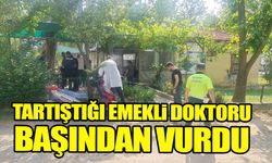 Tartıştığı emekli doktoru başından vurdu