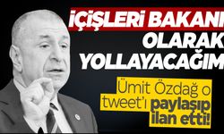 Ümit Özdağ'dan son dakika açıklama: İçişleri Bakanı olarak yollayacağım!