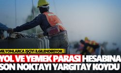 Yol ve yemek parası hesabına son noktayı Yargıtay koydu  