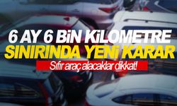 6 ay ve 6 bin kilometre sınırlaması için yeni karar!