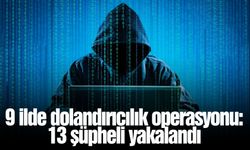 9 ilde dolandırıcılık operasyonu: 13 şüpheli yakalandı