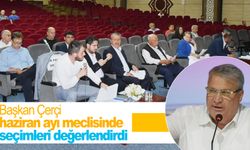 Başkan Çerçi haziran ayı meclisinde seçimleri değerlendirdi