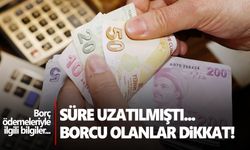 Borcu olanlar dikkat! Süre uzatılmıştı... Bu detayları kaçırmayın