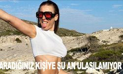 Serenay Sarıkaya: Aradığınız kişiye şu an ulaşılamıyor