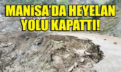 Manisa'da heyelan sebebiyle yol kapandı!