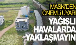 MASKİ uyardı! Yağışlı havalarda yaklaşmayın!