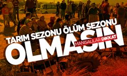 Tarım sezonu ölüm sezonu olmasın!