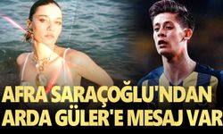 Afra Saraçoğlu'ndan Arda Güler'e mesaj var