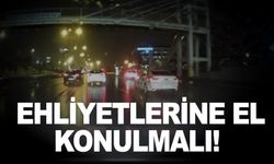 Ehliyetlerine el konulmalı!