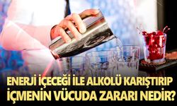 Enerji içeceği ile alkolü karıştırıp içmenin vücuda zararı nedir?