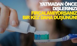 Yatmadan önce dişlerinizi fırçalamıyorsanız bir kere daha düşünün! O hastalığın riskini arttırıyor!