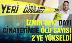 İzmir’deki dayı cinayetinde ölü sayısı 2’ye yükseldi