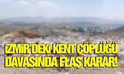 İzmir’deki kent çöplüğü davasında flaş karar!