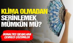 Klima olmadan serinlemek mümkün mü