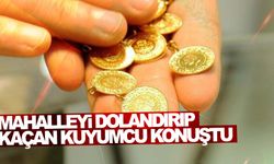 Mahalleyi dolandırıp kaçan kuyumcu konuştu