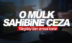 O mülk sahibine büyük ceza! Yargıtay'dan emsal karar!