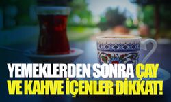 Yemeklerden sonra çay ve kahve içenler dikkat!